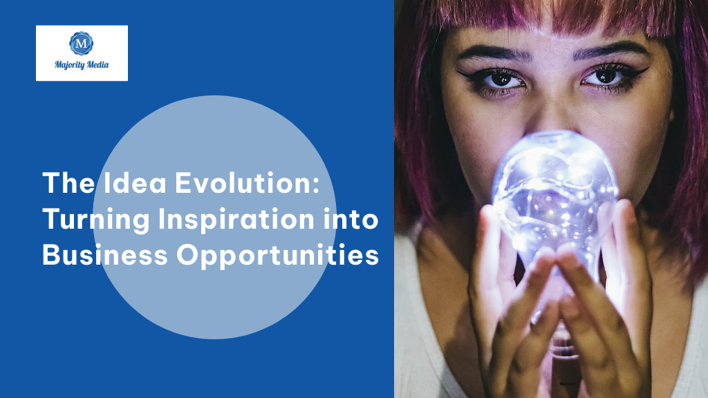 The Idea Evolution Turning inspiration into Business Opportunities
