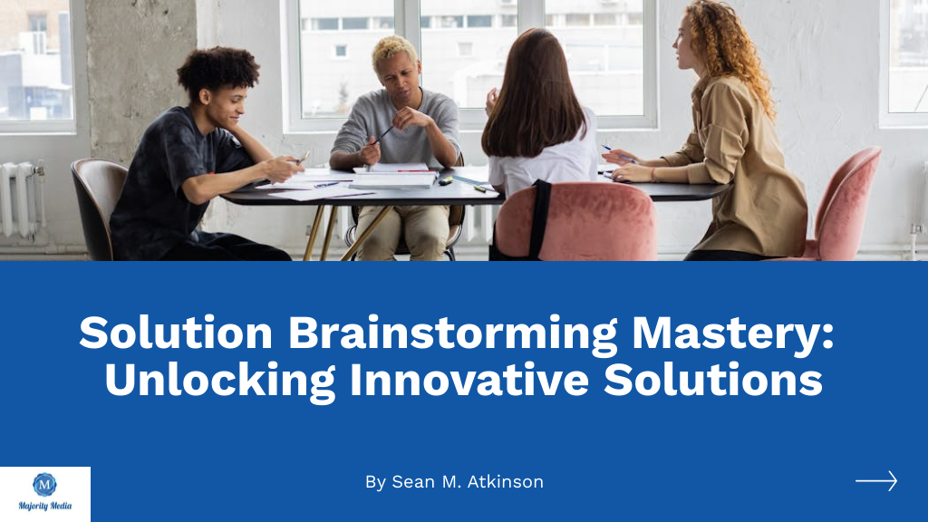 Solution Brainstorming Mastery: Unlocking Innovative Solutions