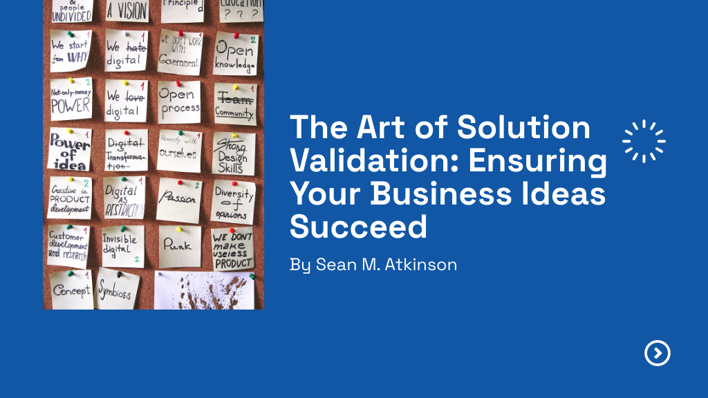 The Art of Solution Validation Ensuring Your Business Ideas Succeed